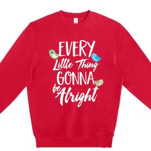 Every Little Thing Gonna Be Alright 3 Lil Birds Premium Crewneck Sweatshirt