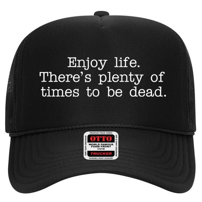 Enjoy Life There's Plenty Of Times To Be Dead High Crown Mesh Back Trucker Hat