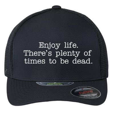 Enjoy Life There's Plenty Of Times To Be Dead Flexfit Unipanel Trucker Cap