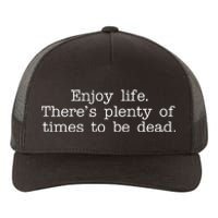 Enjoy Life There's Plenty Of Times To Be Dead Yupoong Adult 5-Panel Trucker Hat