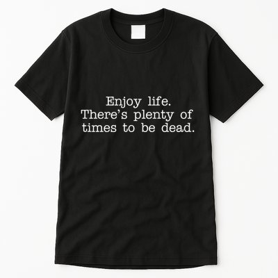Enjoy Life There's Plenty Of Times To Be Dead Tall T-Shirt