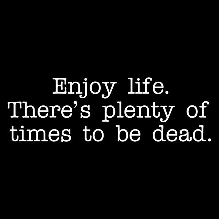 Enjoy Life There's Plenty Of Times To Be Dead Drawstring Bag