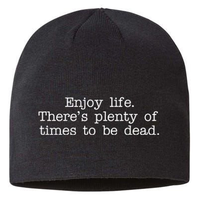 Enjoy Life There's Plenty Of Times To Be Dead Sustainable Beanie