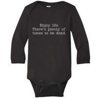 Enjoy Life There's Plenty Of Times To Be Dead Baby Long Sleeve Bodysuit