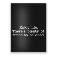 Enjoy Life There's Plenty Of Times To Be Dead Poster
