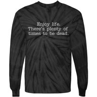 Enjoy Life There's Plenty Of Times To Be Dead Tie-Dye Long Sleeve Shirt