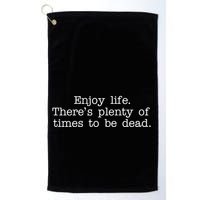 Enjoy Life There's Plenty Of Times To Be Dead Golf Towel