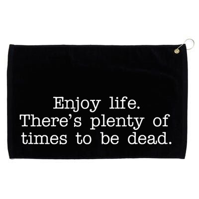 Enjoy Life There's Plenty Of Times To Be Dead Grommeted Golf Towel