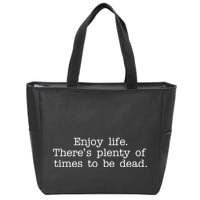 Enjoy Life There's Plenty Of Times To Be Dead Zip Tote Bag