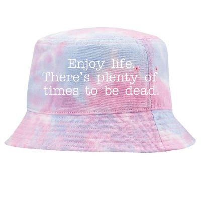 Enjoy Life There's Plenty Of Times To Be Dead Tie-Dyed Bucket Hat