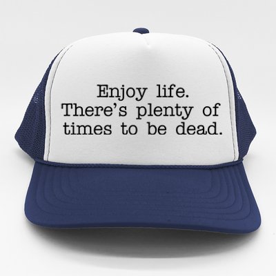 Enjoy Life There's Plenty Of Times To Be Dead Trucker Hat