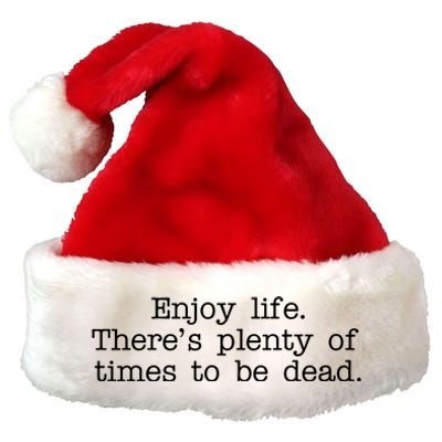 Enjoy Life There's Plenty Of Times To Be Dead Premium Christmas Santa Hat