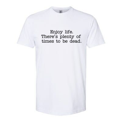 Enjoy Life There's Plenty Of Times To Be Dead Softstyle CVC T-Shirt