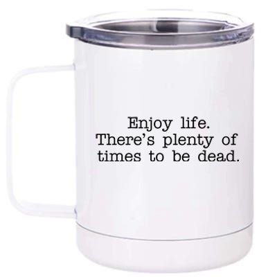 Enjoy Life There's Plenty Of Times To Be Dead 12 oz Stainless Steel Tumbler Cup