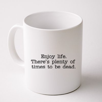 Enjoy Life There's Plenty Of Times To Be Dead Coffee Mug