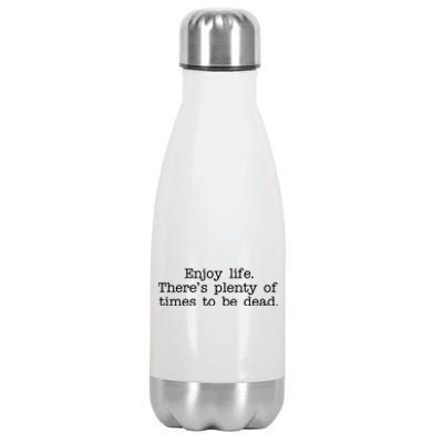 Enjoy Life There's Plenty Of Times To Be Dead Stainless Steel Insulated Water Bottle