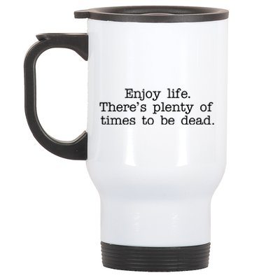 Enjoy Life There's Plenty Of Times To Be Dead Stainless Steel Travel Mug