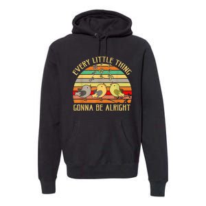 Every Little Thing Is Gonna Be Alright 3 Lil Birds Premium Hoodie