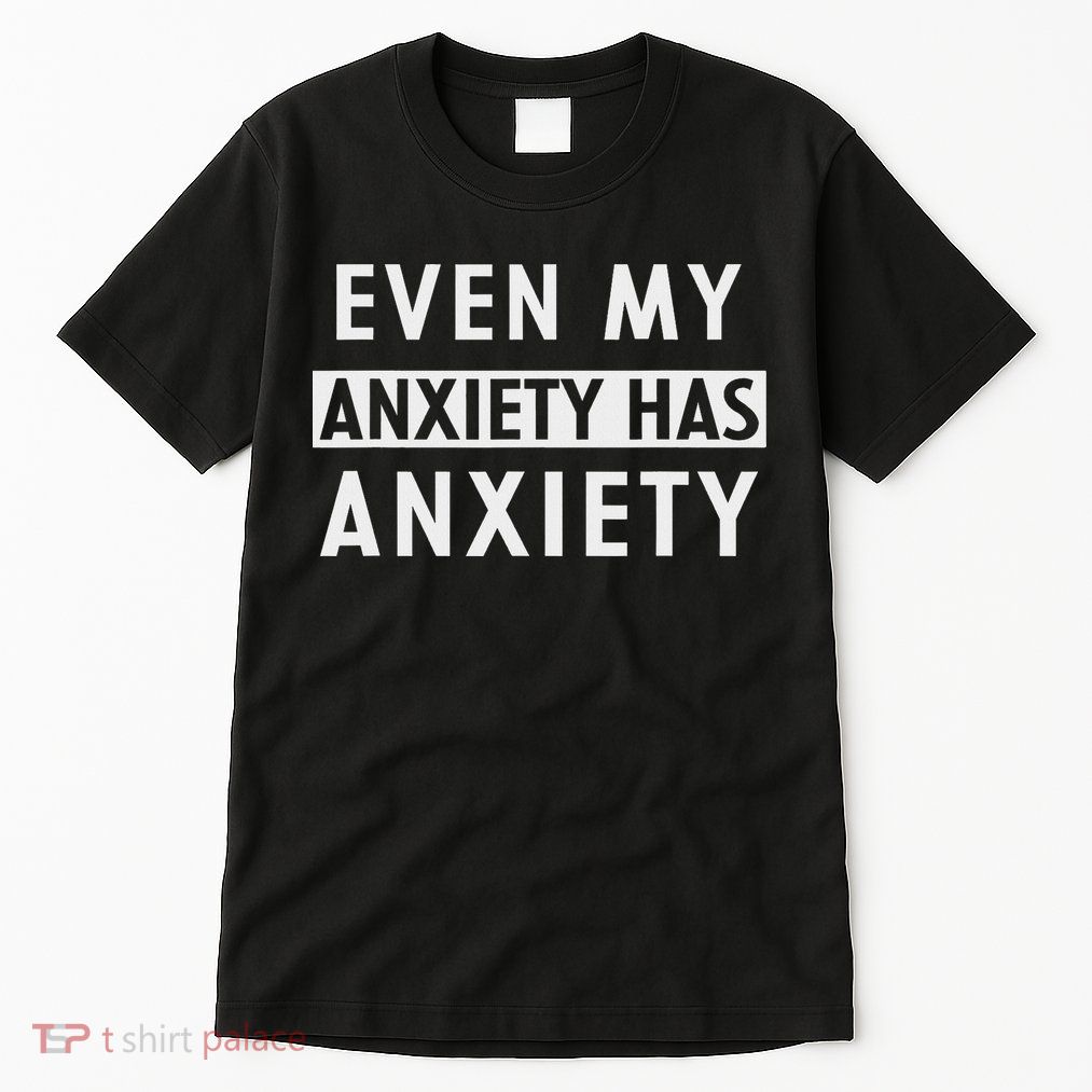 Even My Anxiety Has Anxiety Funny Sarcastic Saying Tall T-Shirt
