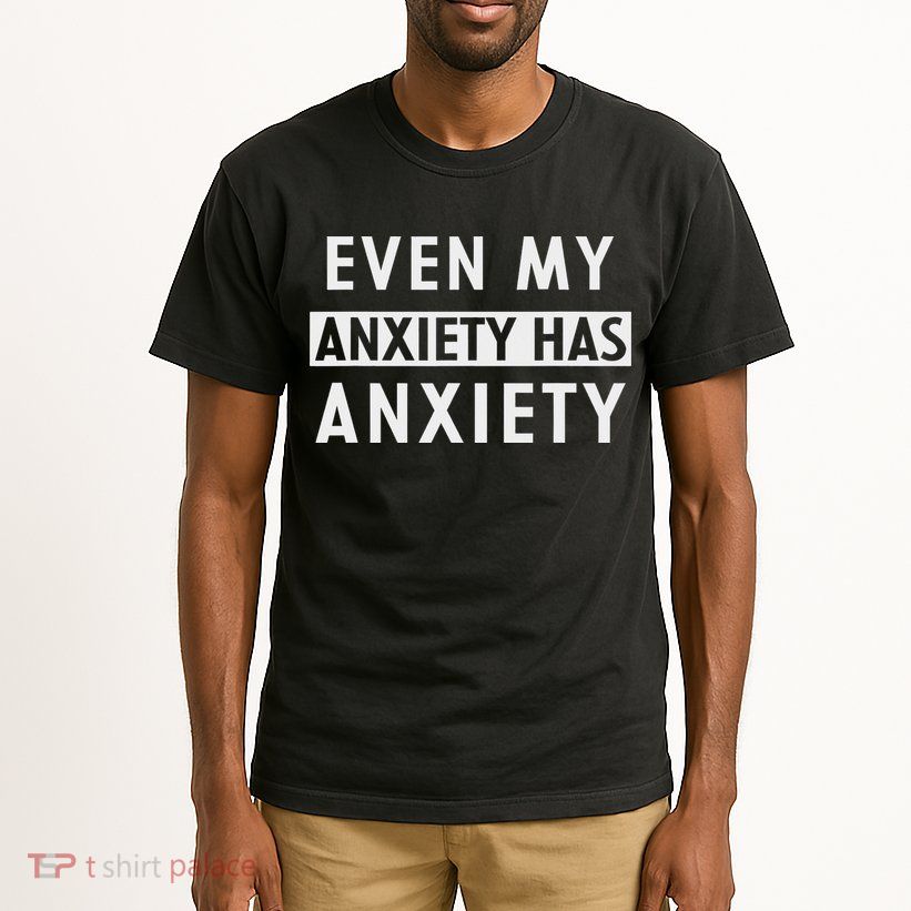 Even My Anxiety Has Anxiety Funny Sarcastic Saying Tall T-Shirt