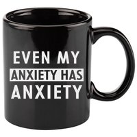 Even My Anxiety Has Anxiety Funny Sarcastic Saying 11oz C Handle Ceramic Mug