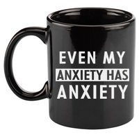 Even My Anxiety Has Anxiety Funny Sarcastic Saying 11oz C Handle Ceramic Mug