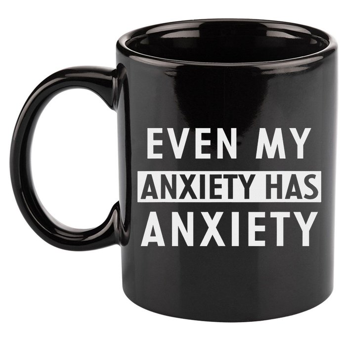 Even My Anxiety Has Anxiety Funny Sarcastic Saying 11oz C Handle Ceramic Mug