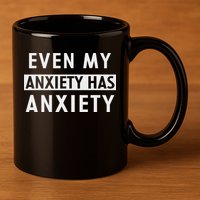 Even My Anxiety Has Anxiety Funny Sarcastic Saying 11oz C Handle Ceramic Mug