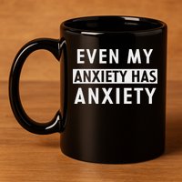 Even My Anxiety Has Anxiety Funny Sarcastic Saying 11oz C Handle Ceramic Mug