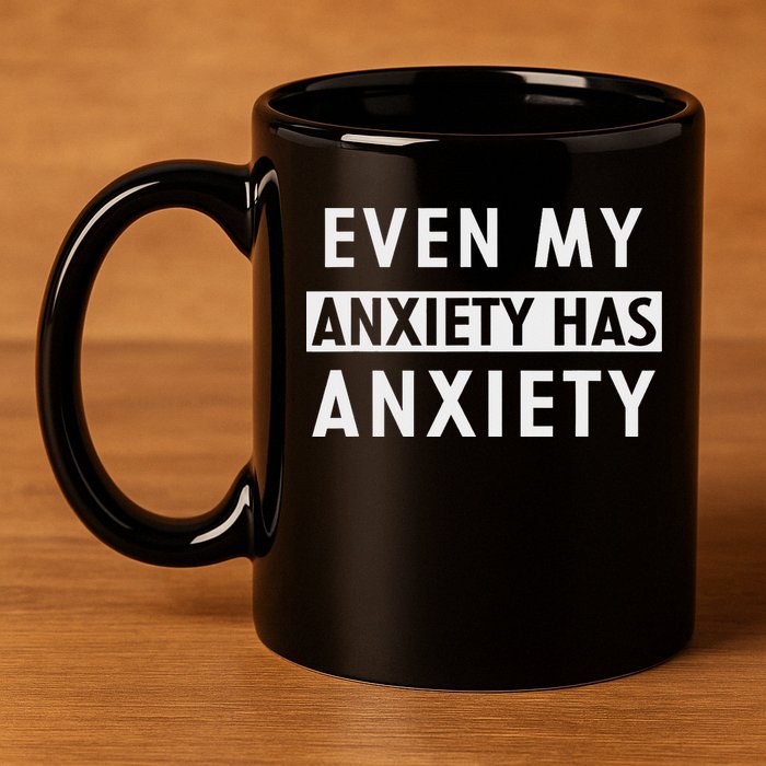 Even My Anxiety Has Anxiety Funny Sarcastic Saying 11oz C Handle Ceramic Mug