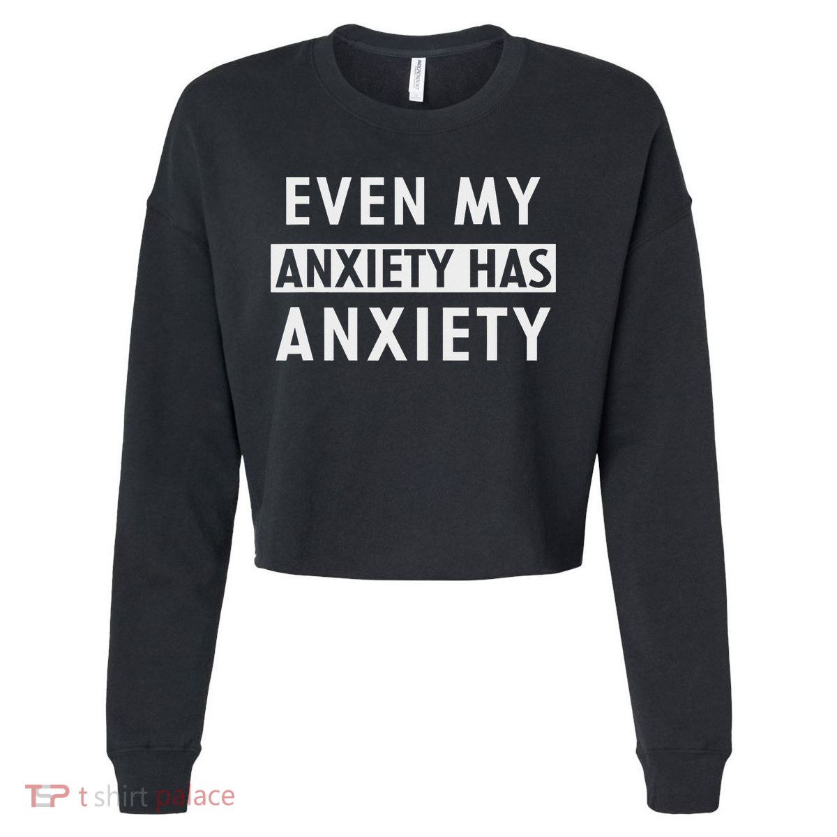 Even My Anxiety Has Anxiety Funny Sarcastic Saying Cropped Pullover Crew