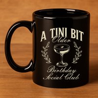 Espresso Martini Birthday A Tini Bit Older A Tiny Bit Older 11oz C Handle Ceramic Mug