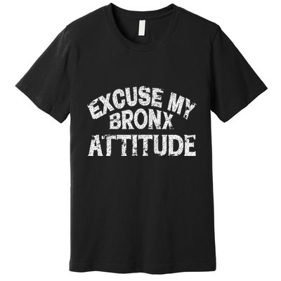 Excuse My Bronx New York Attitude Funny Ny Premium T-Shirt