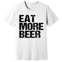 Eat More Beer |Funny Drinking Alcoholic Humor Pun Tee Premium T-Shirt