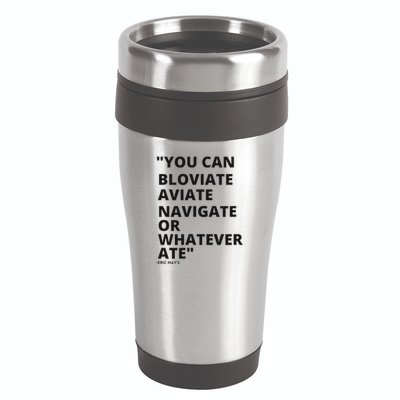 Eric Mays Bloviate Navigate Aviate Or Whatever Ate 16oz Travel Tumbler