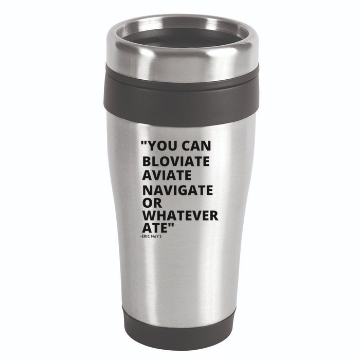 Eric Mays Bloviate Navigate Aviate Or Whatever Ate 16oz Travel Tumbler
