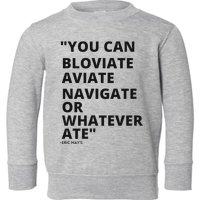 Eric Mays Bloviate Navigate Aviate Or Whatever Ate Toddler Sweatshirt