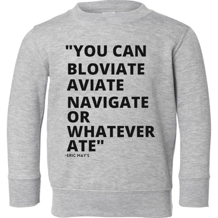 Eric Mays Bloviate Navigate Aviate Or Whatever Ate Toddler Sweatshirt