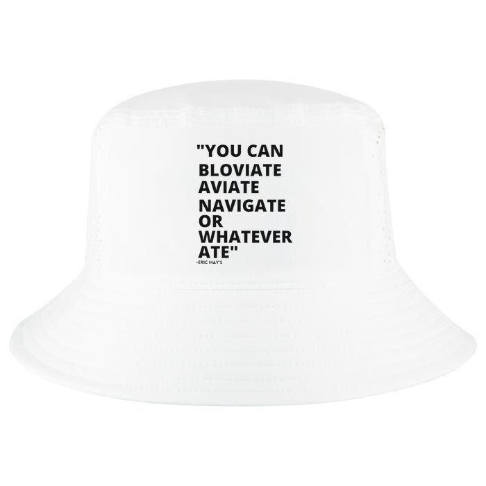 Eric Mays Bloviate Navigate Aviate Or Whatever Ate Cool Comfort Performance Bucket Hat