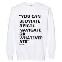 Eric Mays Bloviate Navigate Aviate Or Whatever Ate Garment-Dyed Sweatshirt