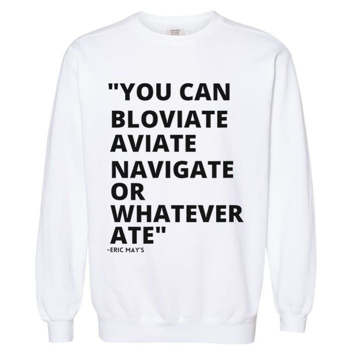 Eric Mays Bloviate Navigate Aviate Or Whatever Ate Garment-Dyed Sweatshirt