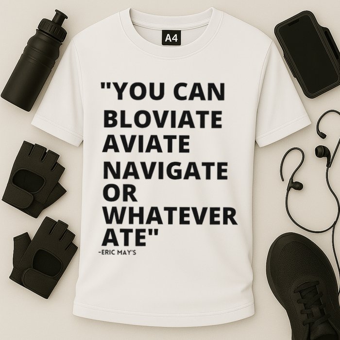 Eric Mays Bloviate Navigate Aviate Or Whatever Ate Performance Shirt