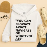 Eric Mays Bloviate Navigate Aviate Or Whatever Ate Hoodie