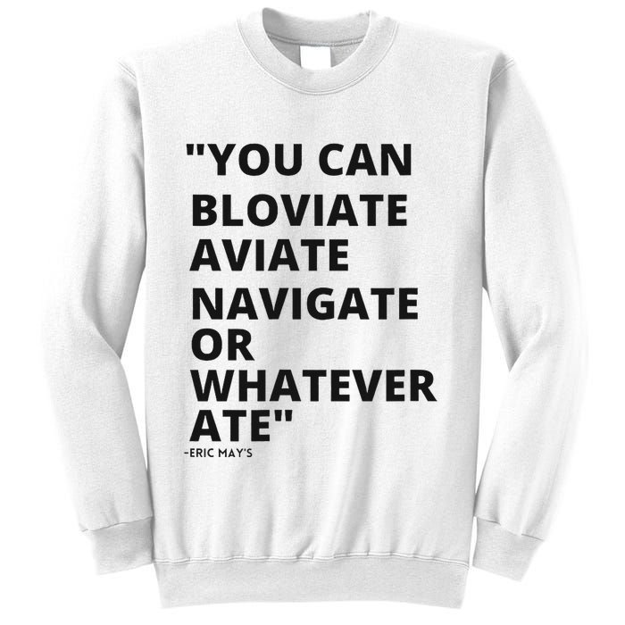 Eric Mays Bloviate Navigate Aviate Or Whatever Ate Sweatshirt