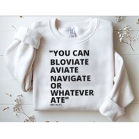 Eric Mays Bloviate Navigate Aviate Or Whatever Ate Sweatshirt