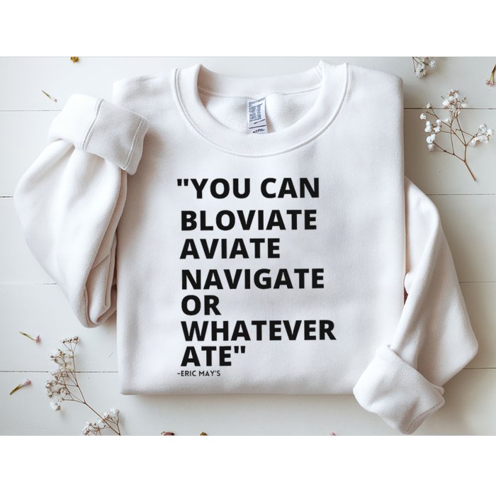 Eric Mays Bloviate Navigate Aviate Or Whatever Ate Sweatshirt