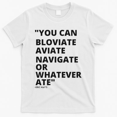 Eric Mays Bloviate Navigate Aviate Or Whatever Ate T-Shirt