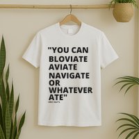 Eric Mays Bloviate Navigate Aviate Or Whatever Ate T-Shirt