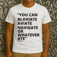 Eric Mays Bloviate Navigate Aviate Or Whatever Ate T-Shirt