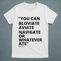Eric Mays Bloviate Navigate Aviate Or Whatever Ate T-Shirt
